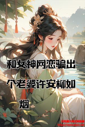 和女神网恋骗出个老婆许安柳如烟全文免费试读