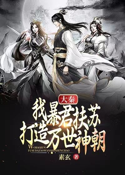 大秦：我暴君扶苏，打造万世神朝！全文免费试读